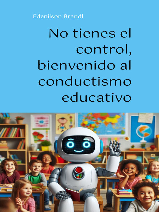 Title details for No tienes el control, bienvenido al conductismo educativo by Edenilson Brandl - Available